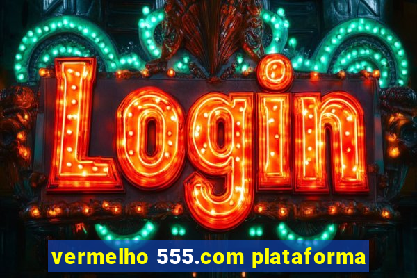 vermelho 555.com plataforma